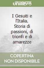 I Gesuiti e l'Italia. Storia di passioni, di trionfi e di amarezze libro