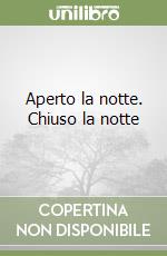 Aperto la notte. Chiuso la notte libro