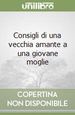 Consigli di una vecchia amante a una giovane moglie