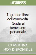 Il grande libro dell'ayurveda. Guida al benessere personale libro