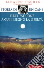 Storia di un cane e del padrone a cui insegnò la libertà libro