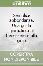 Semplice abbondanza. Una guida giornaliera al benessere e alla gioia libro