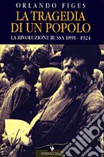 La tragedia di un popolo. La rivoluzione russa 1891-1924 libro