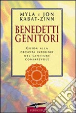 Benedetti genitori. Guida alla crescita interiore del genitore consapevole libro