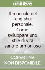 Il manuale del feng shui personale. Come sviluppare uno stile di vita sano e armonioso libro