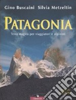 Patagonia. Terra magica per viaggiatori e alpinisti