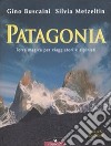 Patagonia. Terra magica per viaggiatori e alpinisti libro