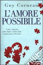 L'amore possibile. Come i rapporti padre-figlia e madre-figlio ci influenzano nell'amore libro