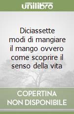 Diciassette modi di mangiare il mango ovvero come scoprire il senso della vita