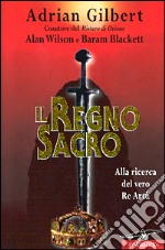 Il regno sacro. Alla ricerca del vero re Artù