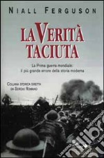 La verità taciuta. La Prima guerra mondiale: il più grande errore della storia mondiale libro