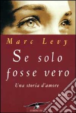 Se solo fosse vero. Una storia d'amore libro