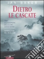 Dietro le cascate. Un viaggio nell'ultimo luogo segreto libro