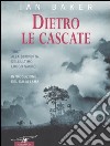 Dietro le cascate. Un viaggio nell'ultimo luogo segreto libro