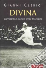 Divina. Suzanne Lenglen; la più grande tennista del XX secolo libro