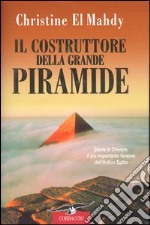 Il costruttore della grande piramide. Storia di Cheope, il più importante faraone dell'antico Egitto libro