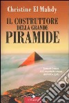 Il costruttore della grande piramide. Storia di Cheope, il più importante faraone dell'antico Egitto libro