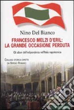 Francesco Melzi D'Eril: la grande occasione perduta. Gli albori dell'indipendenza nell'Italia napoleonica