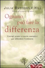 Ognuno può fare la differenza. Consigli pratici e storie esemplari per difendere l'ambiente