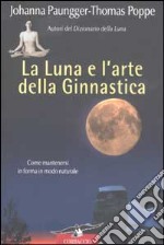 La luna e l'arte della ginnastica. Come mantenersi in forma in modo naturale libro