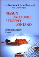 Nessun orizzonte è troppo lontano. Uno storico viaggio attraverso l'Antartide