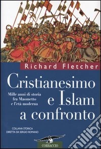Cristianesimo e Islam a confronto. Mille anni di storia fra Maometto e l'età moderna libro