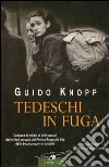 Tedeschi in fuga. L'odissea di milioni di civili cacciati dai territori occupati dall'Armata Rossa alla fine della Seconda guerra mondiale libro di Knopp Guido