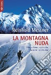 La montagna nuda. Il Nanga Parbat, mio fratello, la morte e la solitudine libro