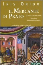 Il mercante di Prato. La vita di Francesco Datini. Alle origini del capitalismo italiano libro