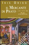 Il mercante di Prato. La vita di Francesco Datini. Alle origini del capitalismo italiano libro