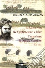 L'Africa Nera fra Cristianesimo e Islam. L'esperienza di Daniele Comboni (1831-1881) libro