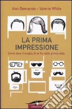 La prima impressione. Come dare il meglio di sé fin dalla prima volta libro