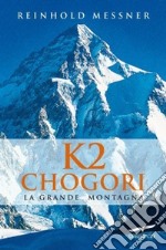 K2 Chogori. La grande montagna libro