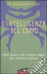 L'intelligenza del corpo. Tutto quello che bisogna sapere per rimanere giovani libro