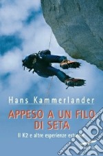 Appeso a un filo di seta. Il K2 e altre esperienze estreme libro