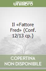 Il «Fattore Fred» (Conf. 12/13 cp.) libro