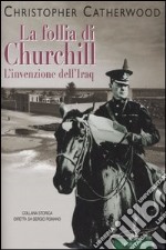 La follia di Churchill. L'invenzione dell'Iraq