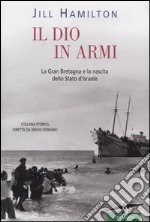 Il Dio in armi. La Gran Bretagna e la nascita dello Stato di Israele libro