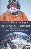 Passi verso l'ignoto. Dal K2 all'Amazzonia. Le avventure di uno dei più grandi alpinisti viventi libro di Diemberger Kurt