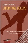 Liberi dal dolore. Come liberarsi dal dolore cronico senza chirurgia né medicine libro