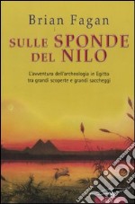 Sulle sponde del Nilo. L'avventura dell'archeologia in Egitto tra grandi scoperte e grandi saccheggi libro