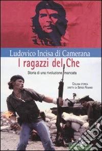I ragazzi del Che. Storia di una rivoluzione mancata libro