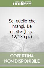 Sei quello che mangi. Le ricette (Esp. 12/13 cp.) libro
