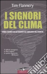 I signori del clima. Come l'uomo sta alterando gli equilibri del pianeta libro