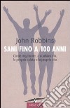 Sani fino a 100 anni. Come migliorare, a qualsiasi età, la propria salute e la propria vita libro