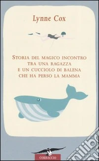 Storia del magico incontro tra una ragazza e un cucciolo di balena che ha perso la mamma libro