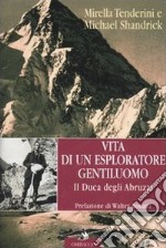 Vita di un esploratore gentiluomo. Il Duca degli Abruzzi libro