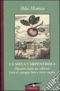 La mela carpenedola. Duecento ricette per coltivare l'arte del mangiar bene e vivere meglio libro