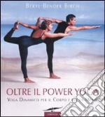 Oltre il power yoga. Yoga dinamico per il corpo e per la mente