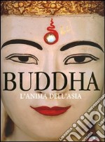 Buddha. L'anima dell'Asia. Ediz. illustrata